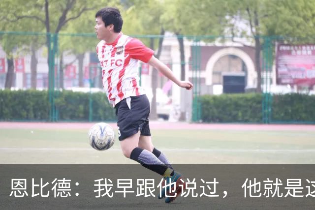 恩比德：我早跟他说过，他就是这支球队的未来
