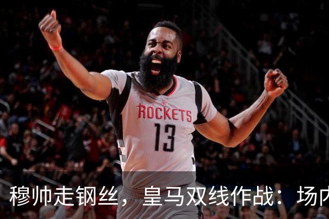 穆帅走钢丝，皇马双线作战：场内争三分 + 场外继续对峙西甲主席特瓦斯